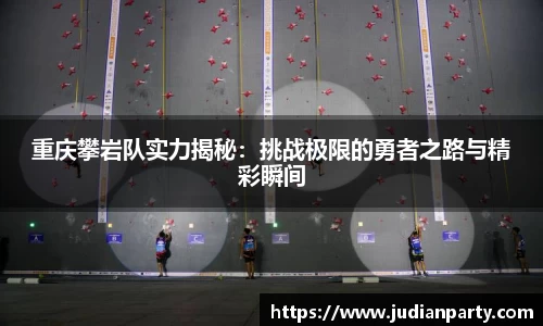 重庆攀岩队实力揭秘：挑战极限的勇者之路与精彩瞬间