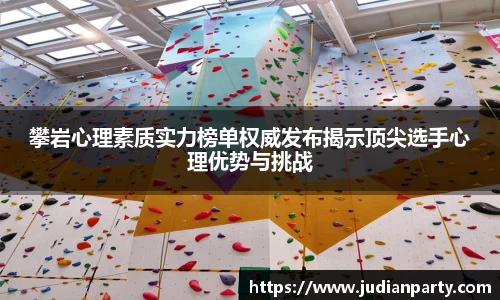 攀岩心理素质实力榜单权威发布揭示顶尖选手心理优势与挑战